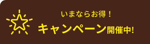 いまならお得！ キャンペーン開催中！