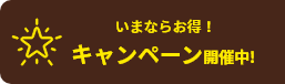 いまならお得！キャンペーン開催中！