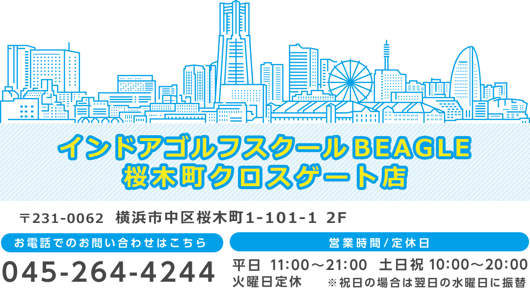 インドアゴルフスクールBEAGLE 桜木町クロスゲート店 〒231-0062横浜市中区桜木町1-101-1 2F　お電話でのお問い合わせは1号店へ：045-412-5081　営業時間：平日…11時～21時 土日祝…10時～20時