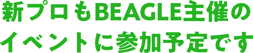 新プロもBEAGLE主催のイベントに参加予定です