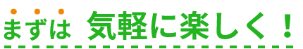 まずは気軽に楽しく