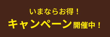 いまならお得！ キャンペーン開催中！